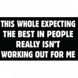 Expecting The Best In People Isn't Working Out - Sticker