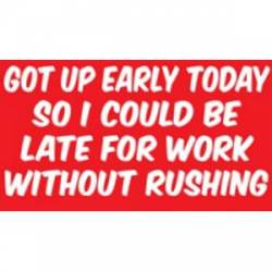 Got Up Early So I Could Be Late To Work - Sticker