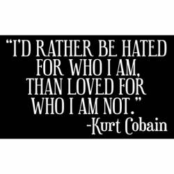 Rather Be Hated For Who I Am Than Loved For Who I Am Not Cobain - Sticker