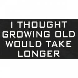 I Thought Growing Old Would Take Longer - Sticker
