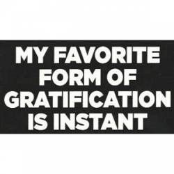My Favorite Form Of Gratification Is Instant - Sticker