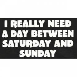 I Really Need A Day Between Saturday And Sunday - Sticker