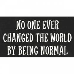 No One Ever Changed The World By Being Normal - Sticker