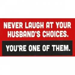 Never Laugh At Your Husband's Choices - Sticker
