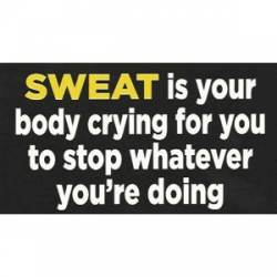 Sweat Is Your Body Crying For You To Stop Whatever You're Doing - Sticker