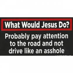 What Would Jesus Do Probably Pay Attention To The Road - Sticker