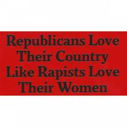 Republicans Love Their Country Like Rapists Love Their Women - Sticker