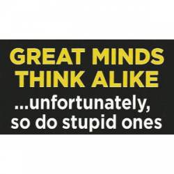 Great Minds Think Alike So Do Stupid Ones - Sticker