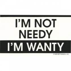 I'm Not Needy I'm Wanty - Sticker