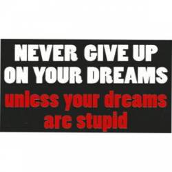 Never Give Up On Your Dreams Unless They Are Stupid - Sticker