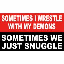 Sometimes I Wrestle With My Demons Sometimes We Just Snuggle - Vinyl Sticker