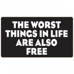 The Worst Things In Life Are Also Free - Sticker