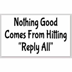 Nothing Good Comes From Hitting Reply All - Sticker