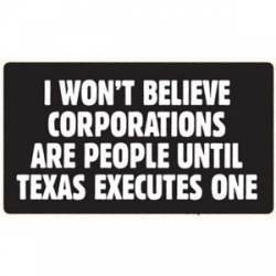 I Won't Believe Corporations Are People Until Texas Executes One - Sticker