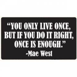 You Only Live Once But If You Do It Right Once Is Enough - Sticker