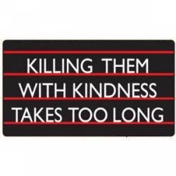 Killing Them With Kindness Takes Too Long - Sticker