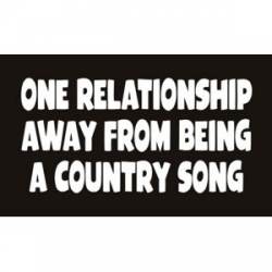 One Relationship Away From Being A Country Song - Sticker