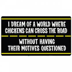 Dream Of A World Where Chickens Can Cross The Road - Sticker