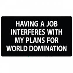 Having A Job Intereferes With My Plans For World Domination - Sticker