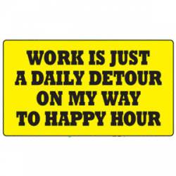 Work Is Just A Daily Detour On My Way To Happy Hour - Sticker