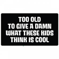 Too Old To Give A Damn What These Kids Think Is Cool - Sticker