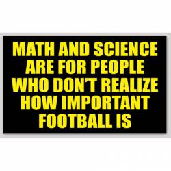 Math And Science Are For People Who Don't Realize How Important Football Is - Sticker