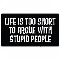Life Is Too Short To Argue With Stupid People - Sticker