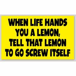 When Life Hands You A Lemon Tell The Lemon To Go Screw Itself - Sticker
