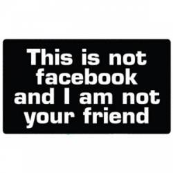 This Is Not Facebook and I Am Not Your Friend - Sticker