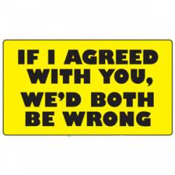 If I Agreed With You We'd Both Be Wrong - Sticker