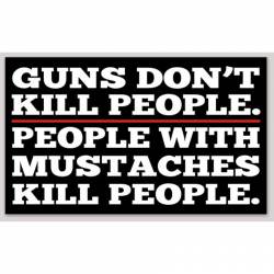 Guns Don't Kill People. People With Mustaches Kill People - Sticker