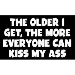 The Older I Get The More Everyone Can Kiss My Ass - Sticker