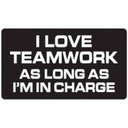 Love Teamwork As Long As I'm In Charge - Sticker