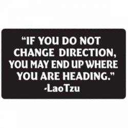 If You Do Not Change Direction You May End Up Where You Are Heading - Vinyl Sticker