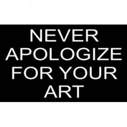 Never Apologize For Your Art - Sticker