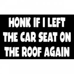 Honk If I Left The Car Seat On Roof - Sticker