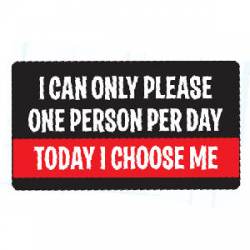 Please One Person Per Day Today I Choose Me - Sticker