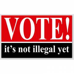 Vote It's Not Illegal Yet - Vinyl Sticker