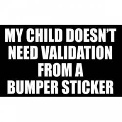 My Child Doesn't Need Validation From Bumper Sticker - Sticker