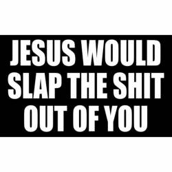 Jesus Would Slap The Shit Out Of You - Sticker