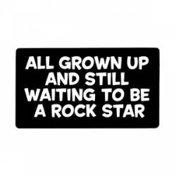 All Grown Up And Still Waiting To Be A Rock Star - Sticker