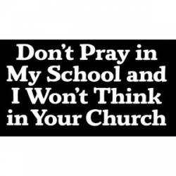 Don't Pray In My School And I Won't Think In Your Church - Sticker