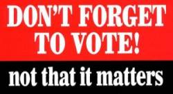 Don't Forget To Vote Not That It Matters - Sticker