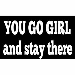 You Go Girl And Stay There - Sticker