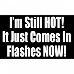 I'm Still Hot It Just Comes In Flashes Now - Sticker