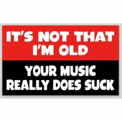 It's Not That I'm Old Your Music Really Does Suck - Sticker