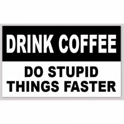 Drink Coffee Do Stupid Things Faster - Vinyl Sticker