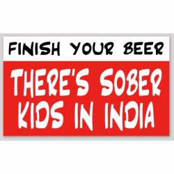 Finish Your Beer There's Sober Kids in India - Sticker