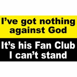 I've Got Nothing Against God it His God's Fan Club I Can't Stand - Sticker