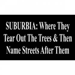 Suburbia Tear Out Trees And Name Streets After Them - Sticker